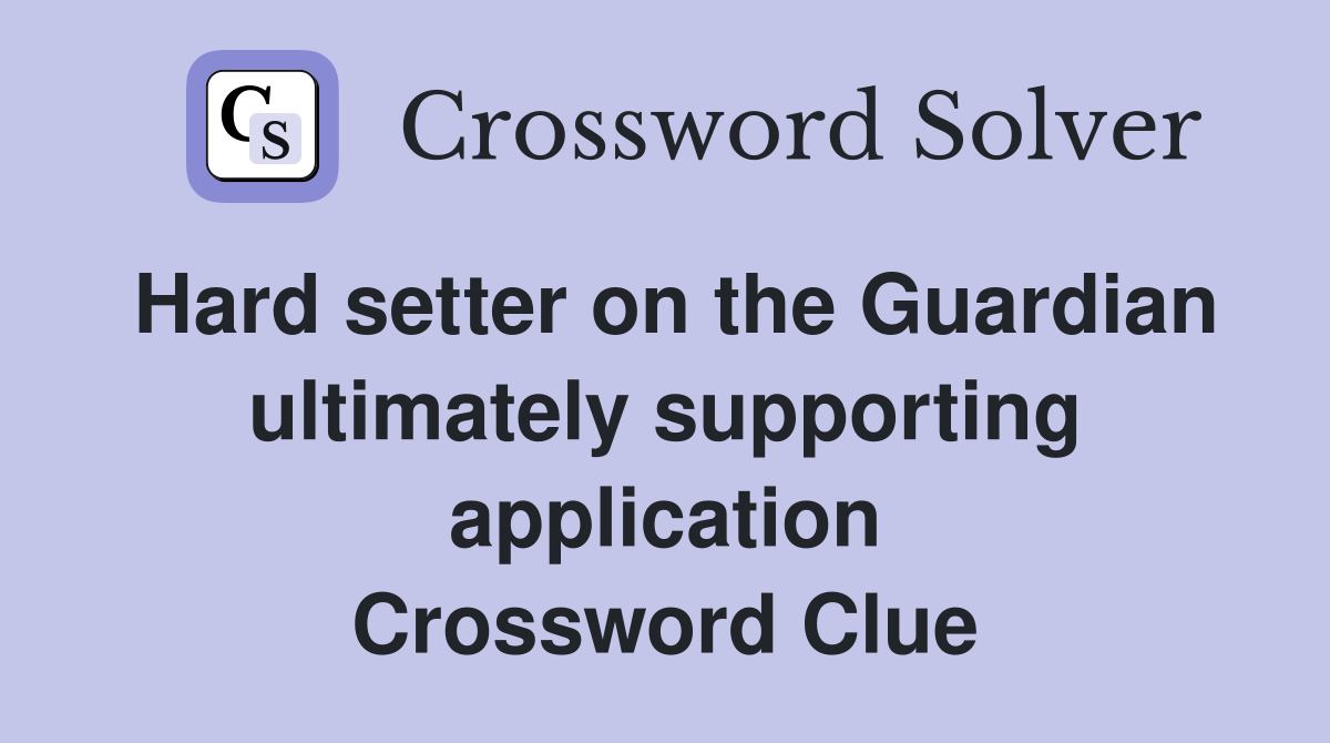 Hard setter on the Guardian ultimately supporting application Crossword Clue