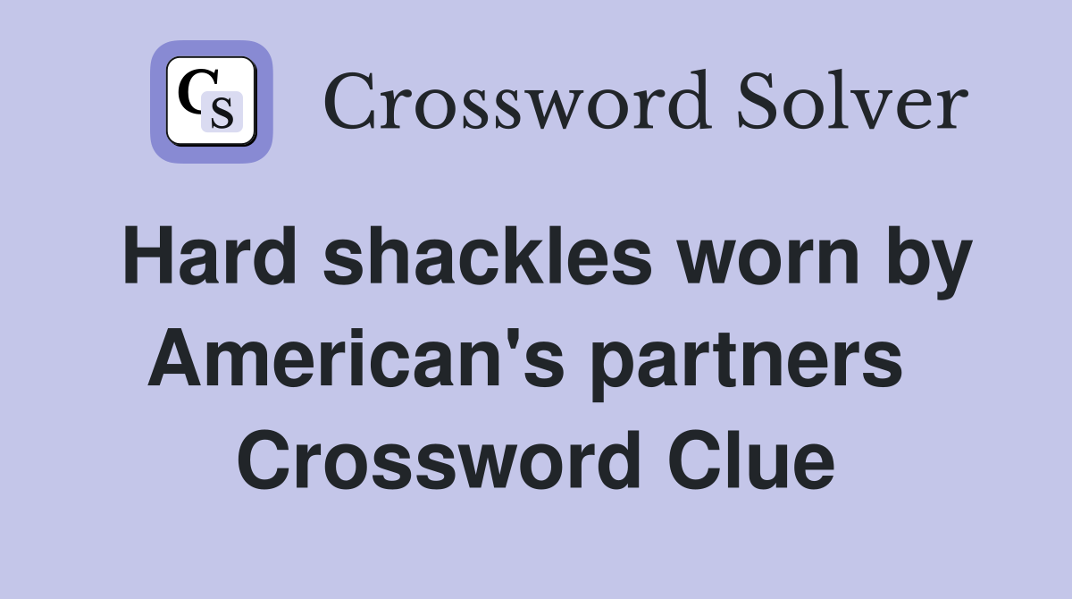 Hard shackles worn by American's partners  Crossword Clue