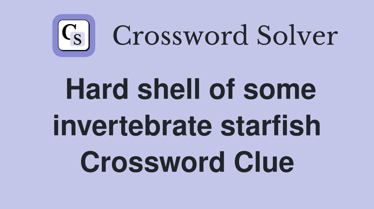 Hard shell of some invertebrate starfish Crossword Clue