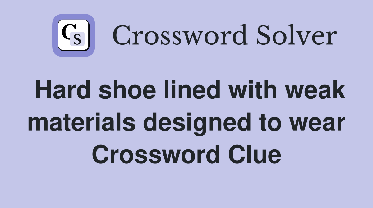 Hard shoe lined with weak materials designed to wear Crossword Clue