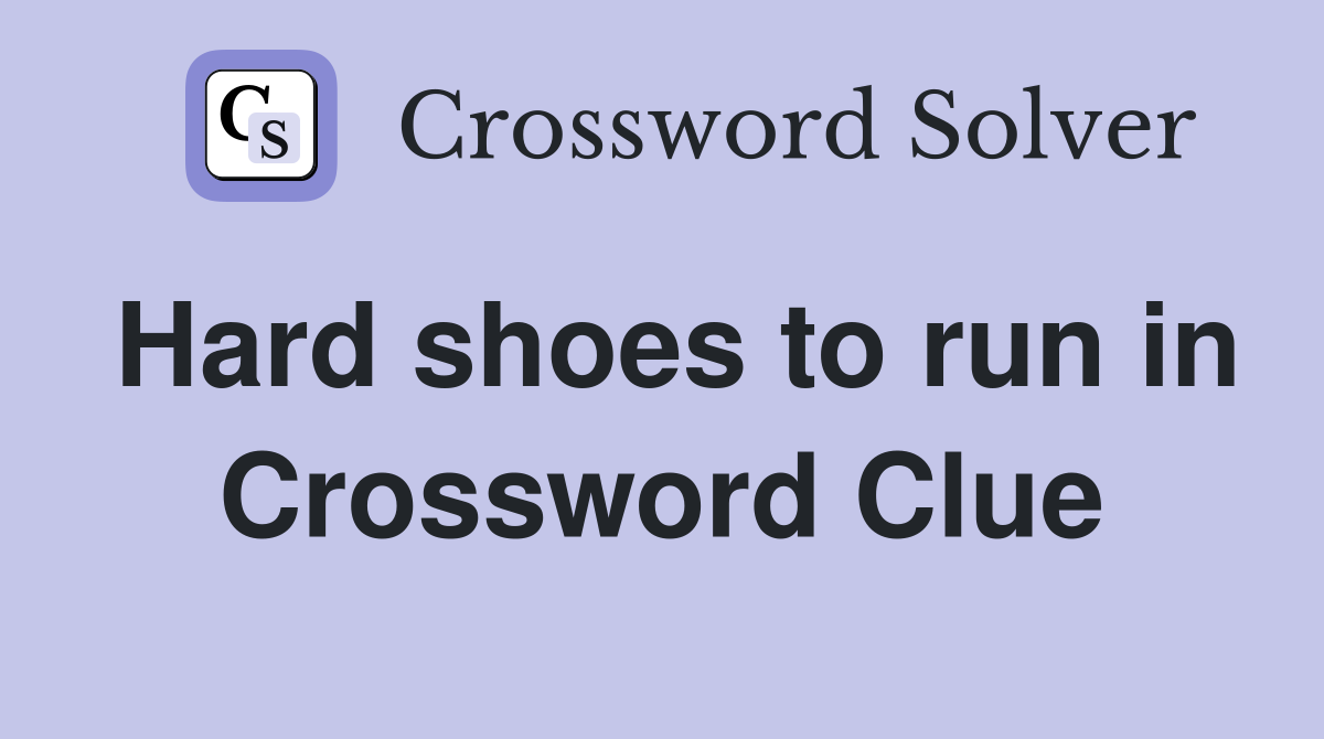 Hard shoes to run in Crossword Clue