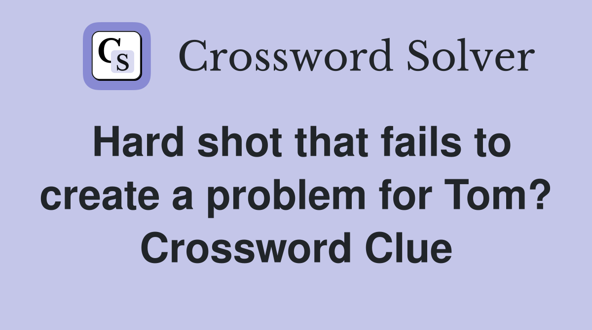 Hard shot that fails to create a problem for Tom? Crossword Clue