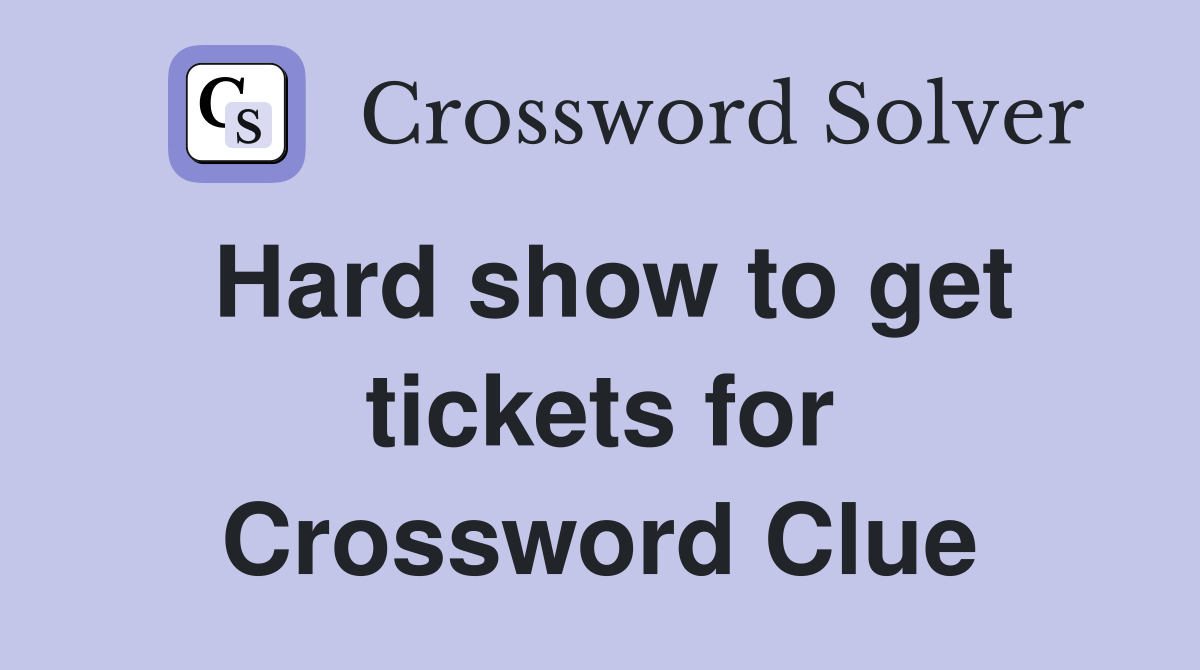 Hard show to get tickets for Crossword Clue