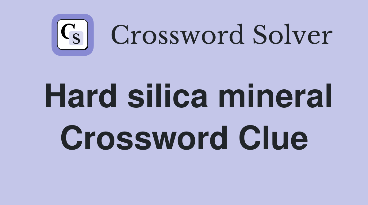 Hard silica mineral Crossword Clue
