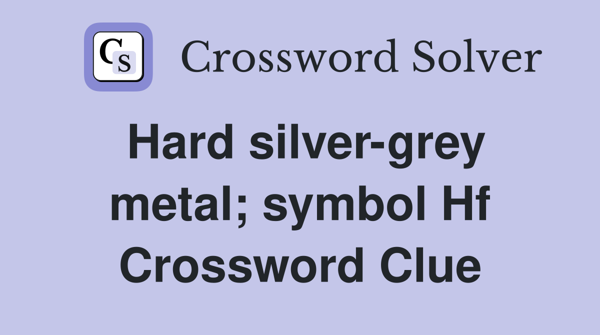 Hard silver-grey metal; symbol Hf Crossword Clue