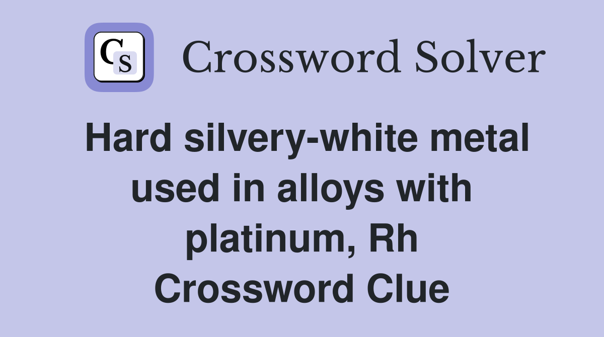 Hard silvery-white metal used in alloys with platinum, Rh Crossword Clue