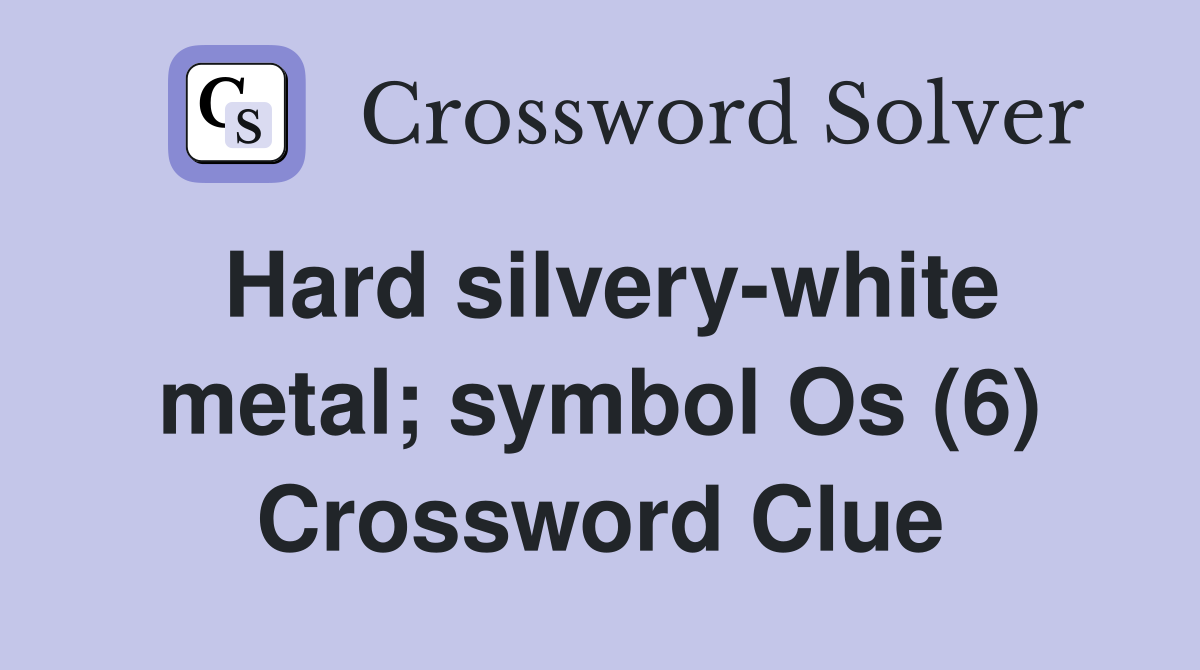 Hard silvery-white metal; symbol Os (6) Crossword Clue