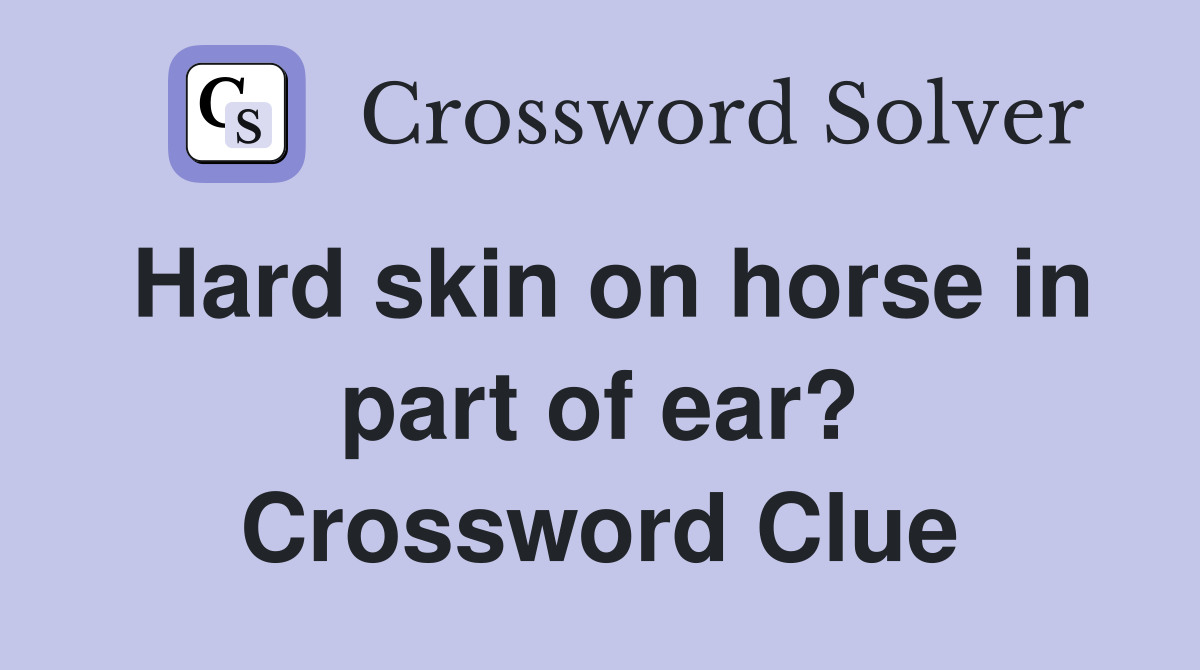 Hard skin on horse in part of ear? Crossword Clue