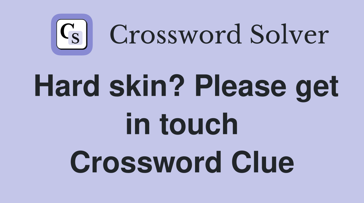 Hard skin? Please get in touch Crossword Clue
