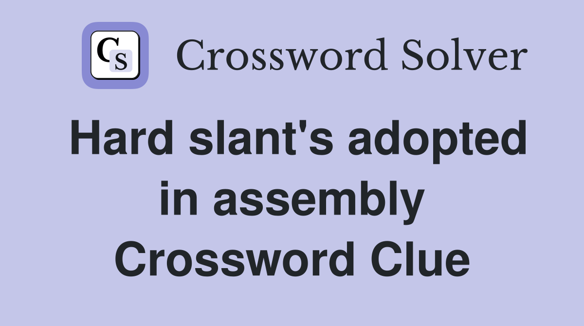Hard slant's adopted in assembly Crossword Clue