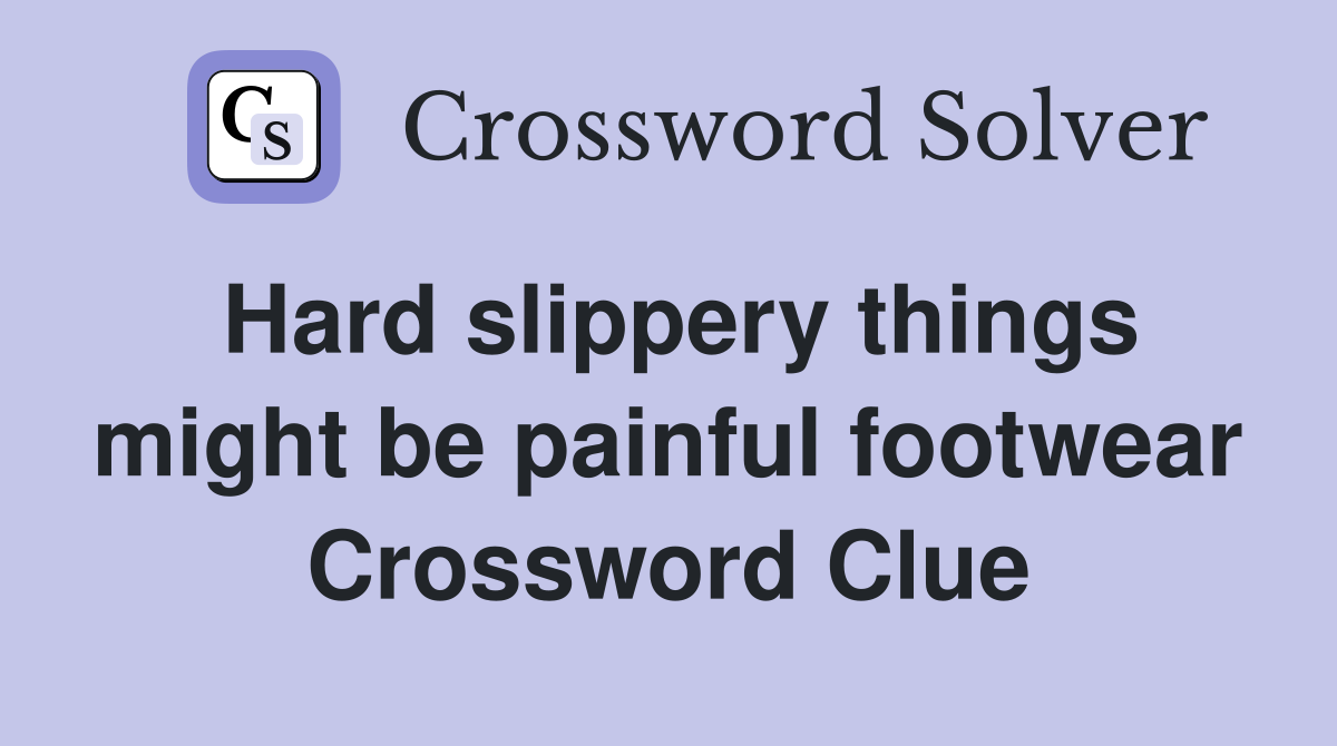 Hard slippery things might be painful footwear Crossword Clue
