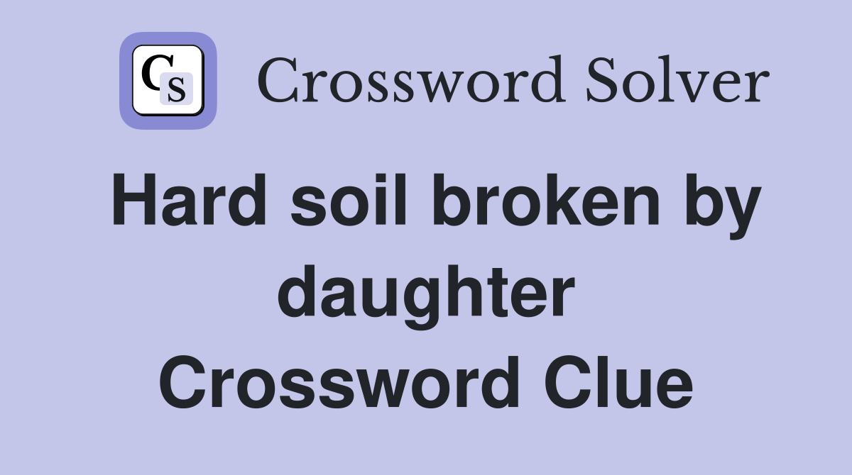 Hard soil broken by daughter Crossword Clue