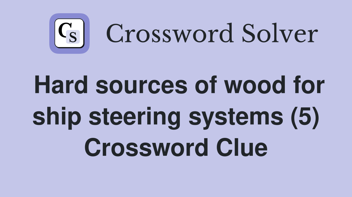 Hard sources of wood for ship steering systems (5) Crossword Clue