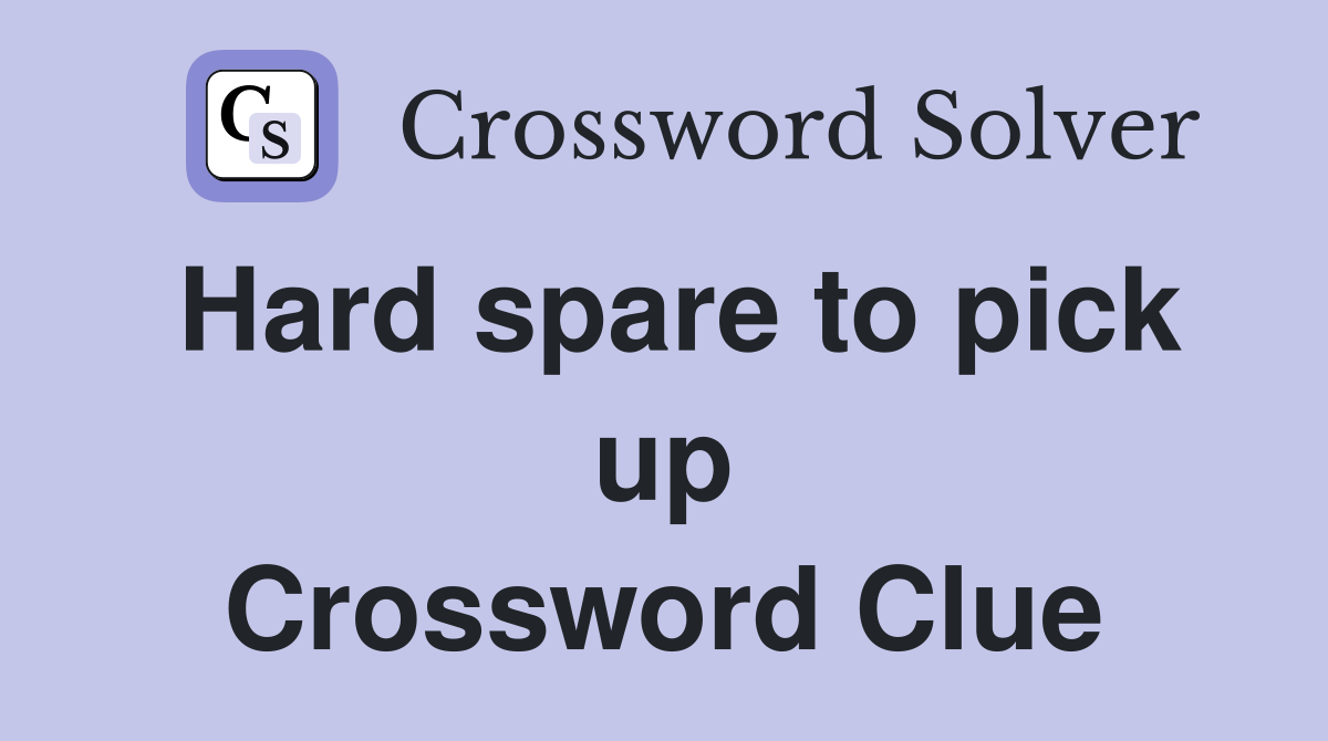 Hard spare to pick up Crossword Clue