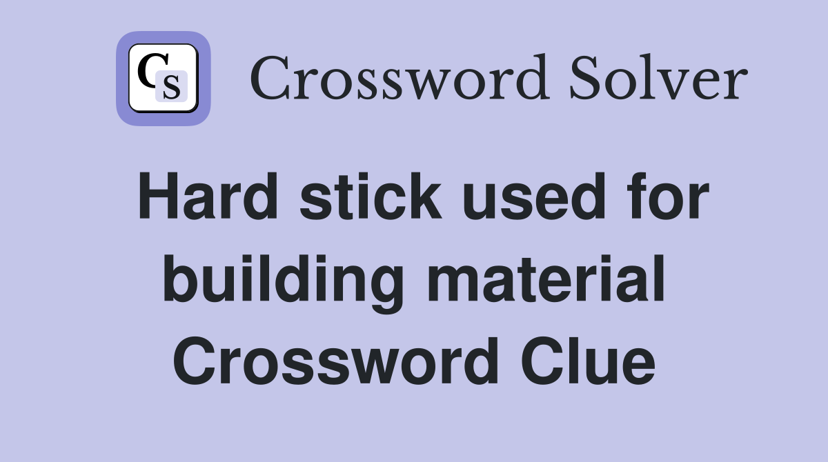 Hard stick used for building material Crossword Clue