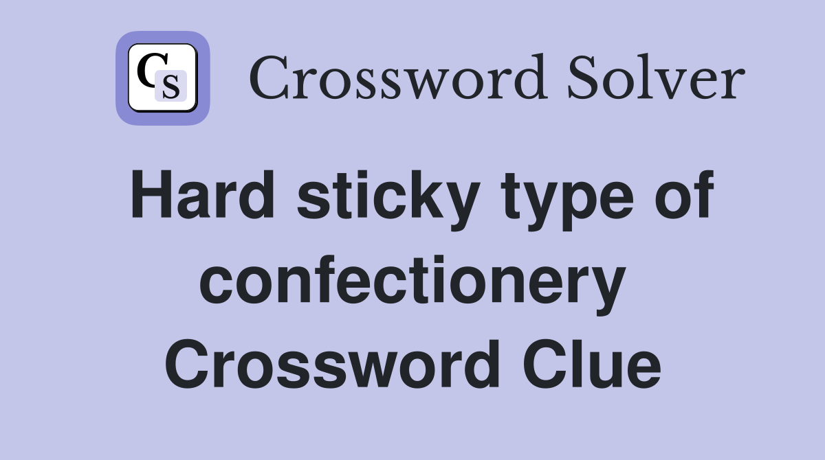 Hard sticky type of confectionery Crossword Clue