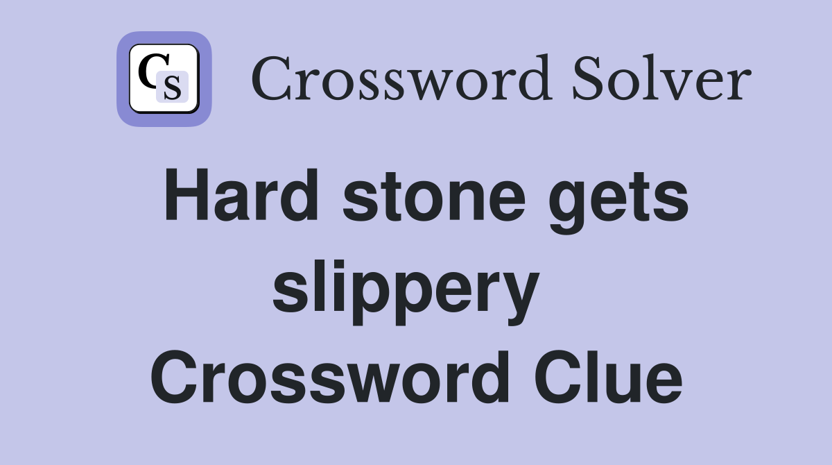 Hard stone gets slippery  Crossword Clue