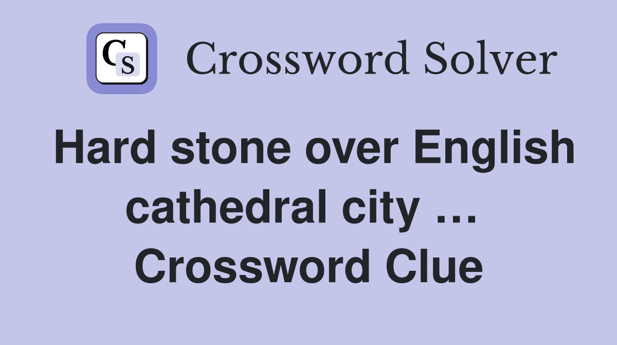 Hard stone over English cathedral city …  Crossword Clue
