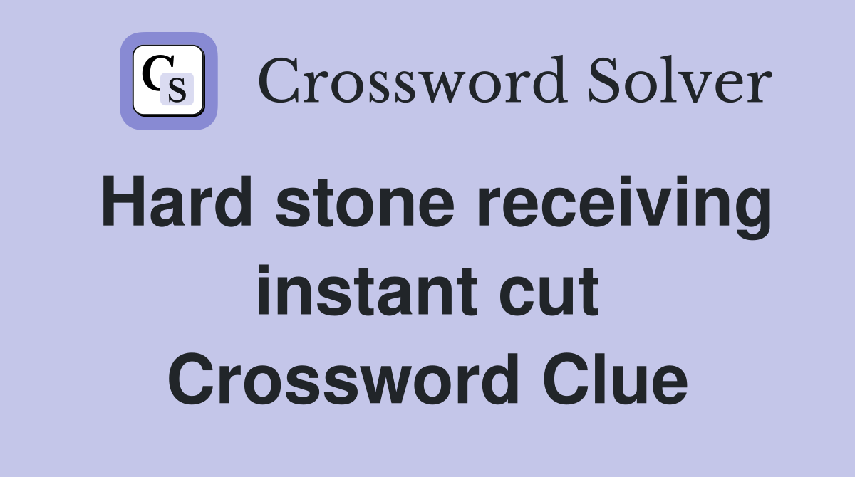 Hard stone receiving instant cut Crossword Clue