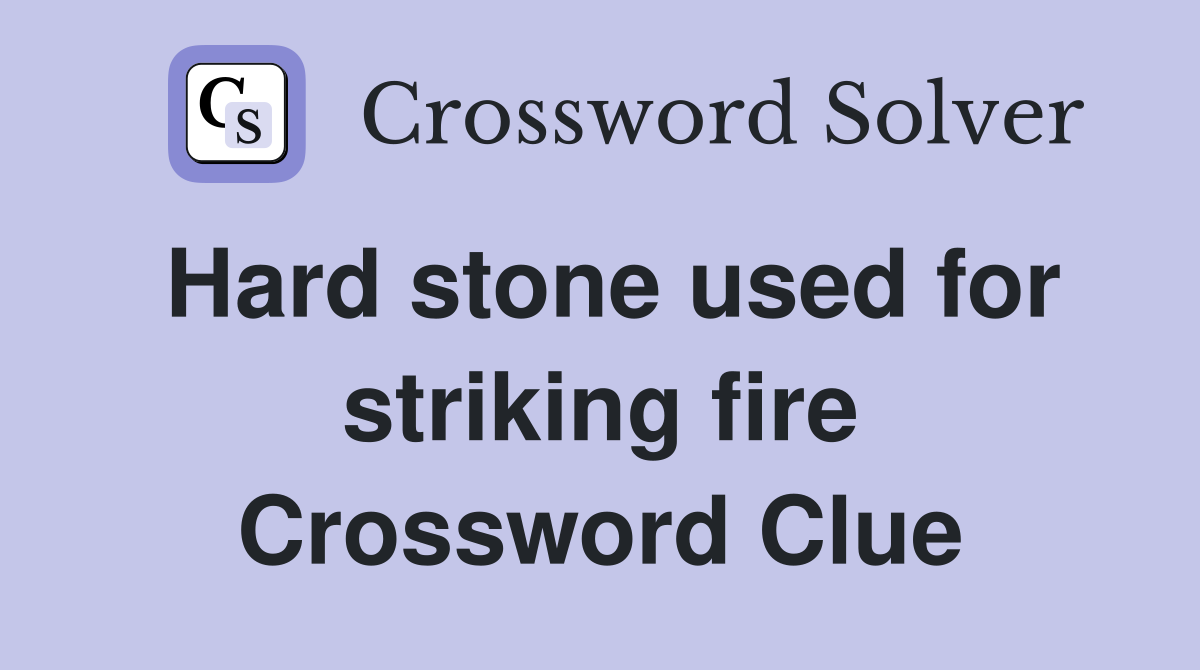 Hard stone used for striking fire Crossword Clue