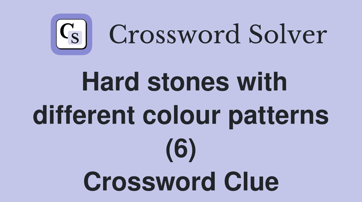 Hard stones with different colour patterns (6) Crossword Clue