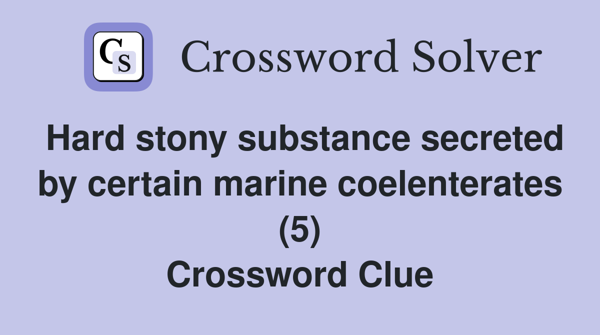 Hard stony substance secreted by certain marine coelenterates (5) Crossword Clue