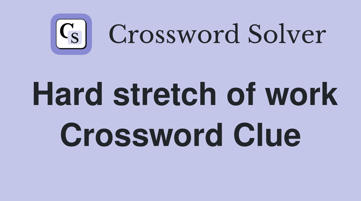 Hard stretch of work Crossword Clue