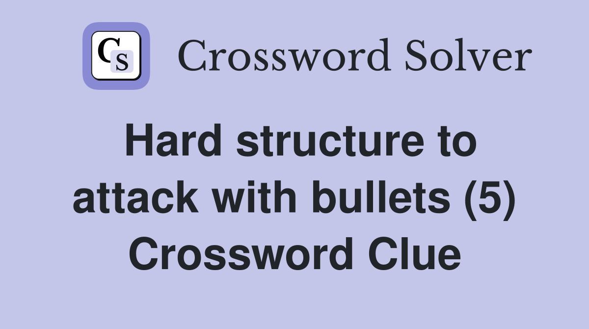 Hard structure to attack with bullets (5) Crossword Clue