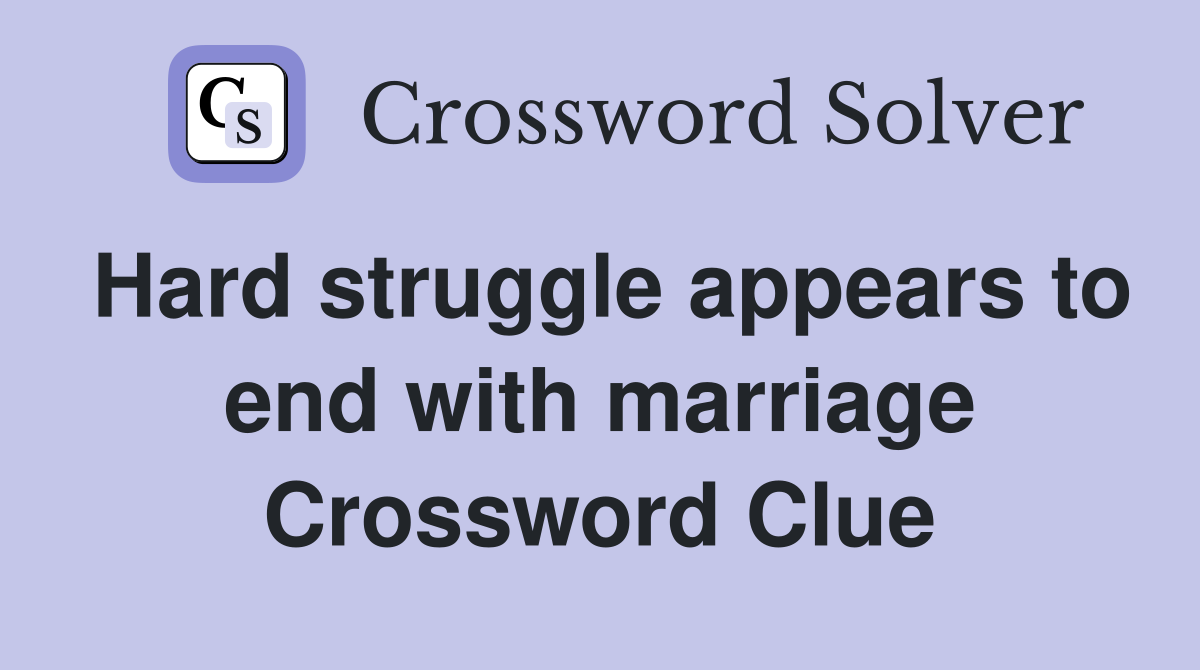Hard struggle appears to end with marriage Crossword Clue