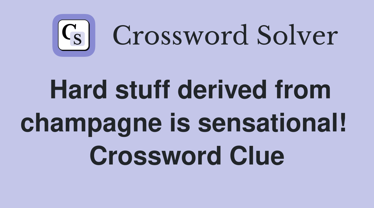 Hard stuff derived from champagne is sensational!  Crossword Clue