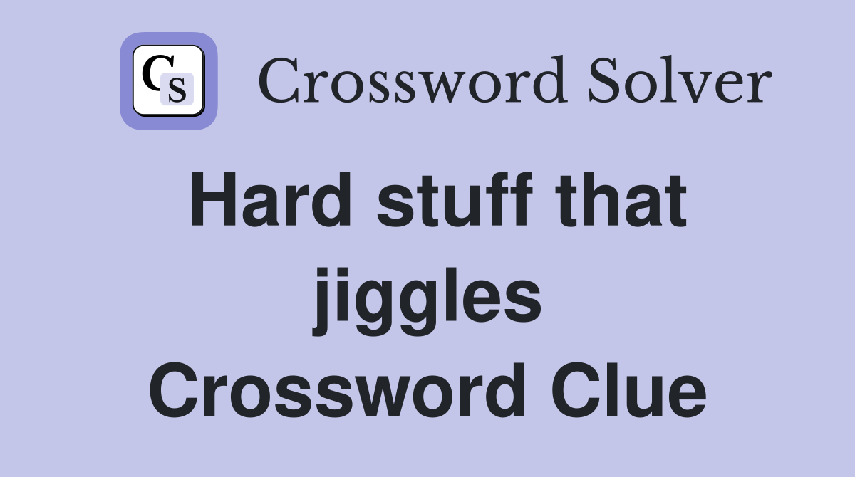 Hard stuff that jiggles Crossword Clue
