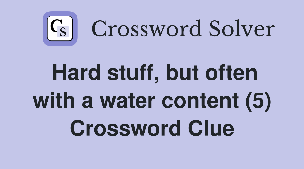 Hard stuff, but often with a water content (5) Crossword Clue