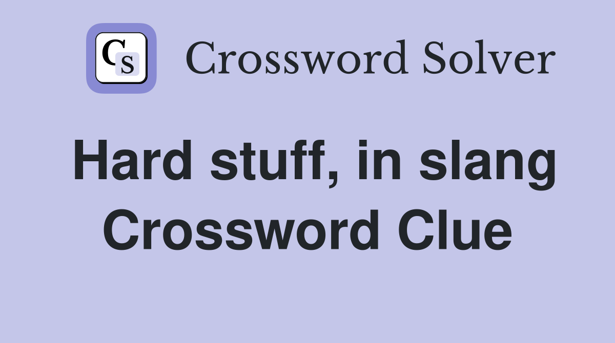 Hard stuff, in slang Crossword Clue