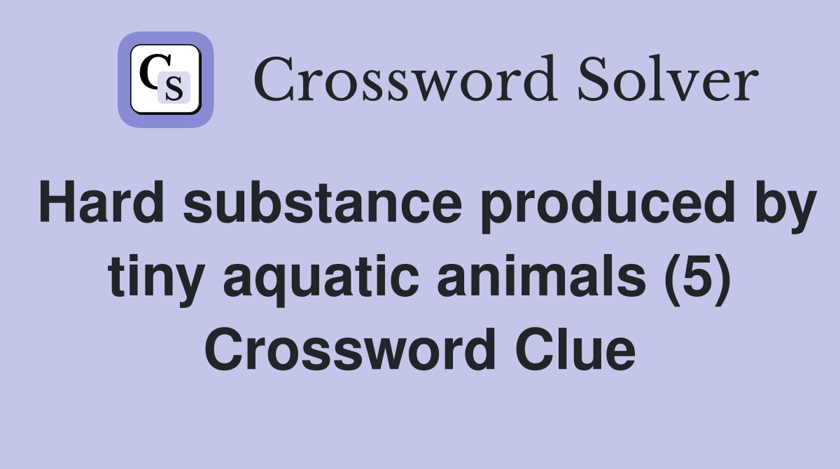 Hard substance produced by tiny aquatic animals (5) Crossword Clue