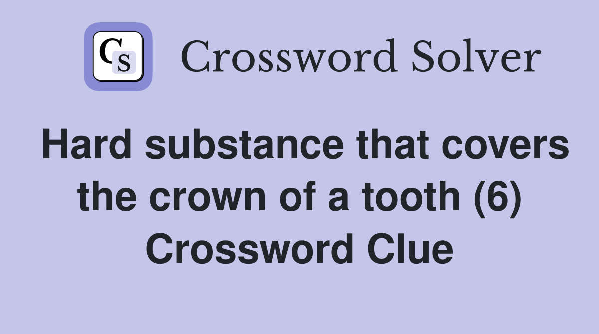 Hard substance that covers the crown of a tooth (6) Crossword Clue