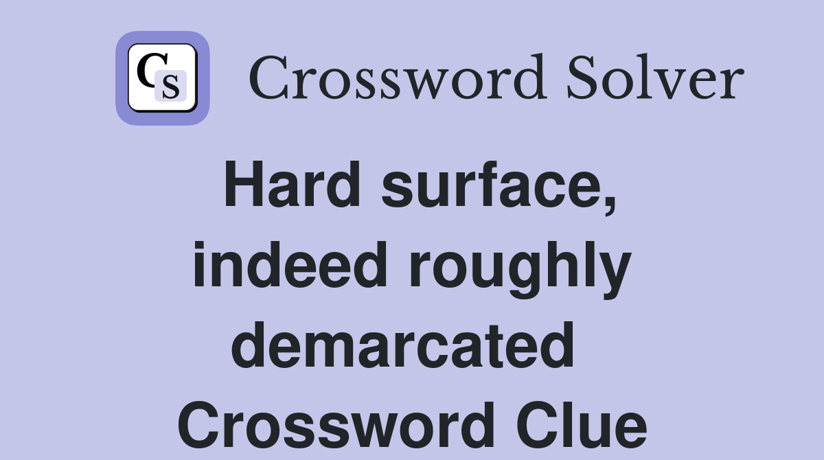Hard surface, indeed roughly demarcated  Crossword Clue