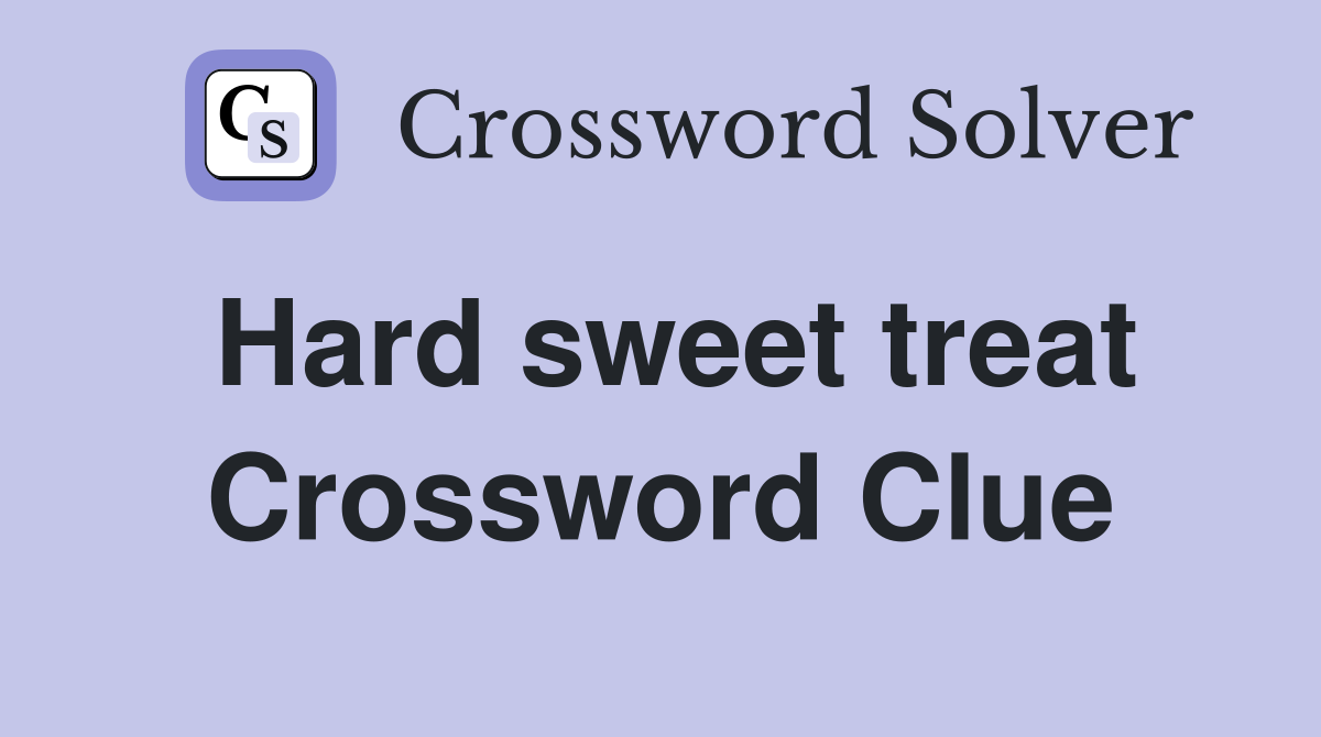 Hard sweet treat Crossword Clue
