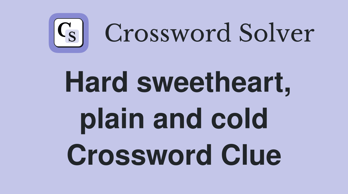 Hard sweetheart, plain and cold Crossword Clue