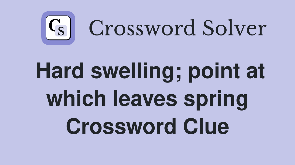 Hard swelling; point at which leaves spring Crossword Clue