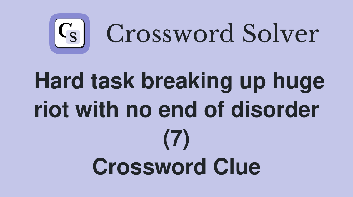 Hard task breaking up huge riot with no end of disorder (7) Crossword Clue