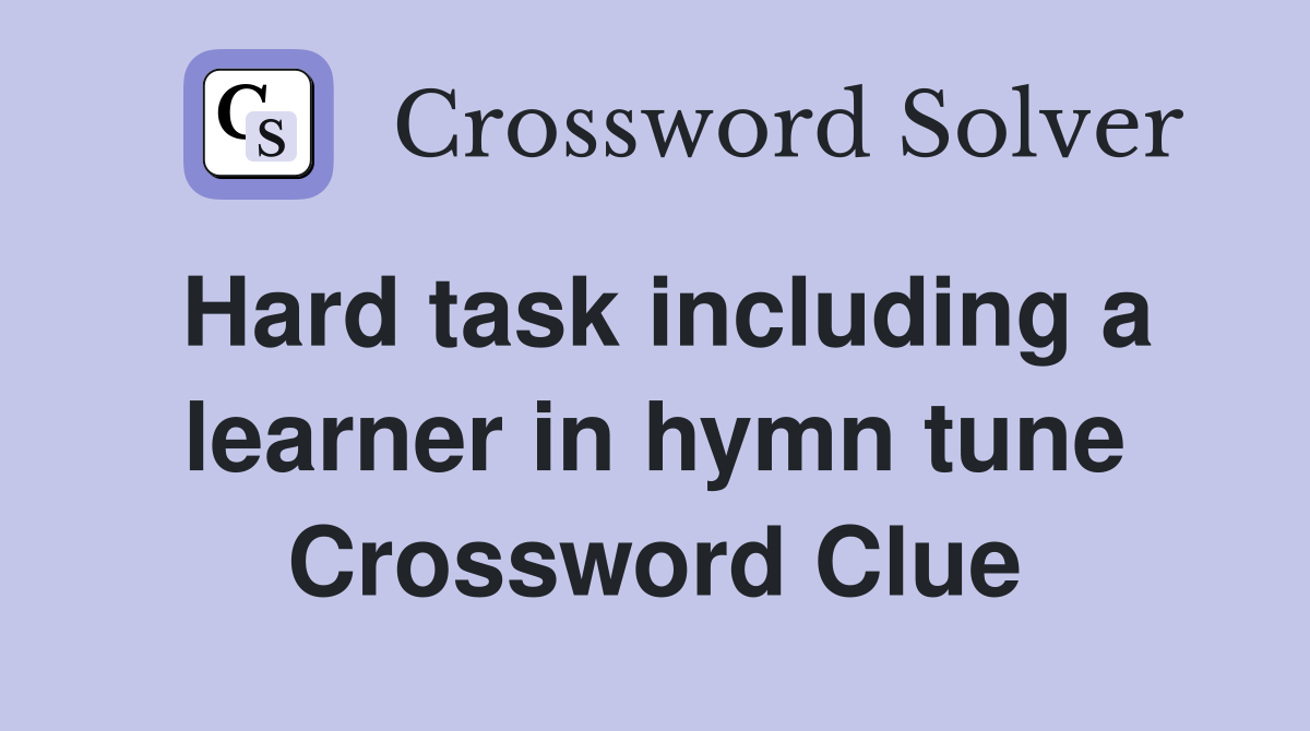 Hard task including a learner in hymn tune Crossword Clue