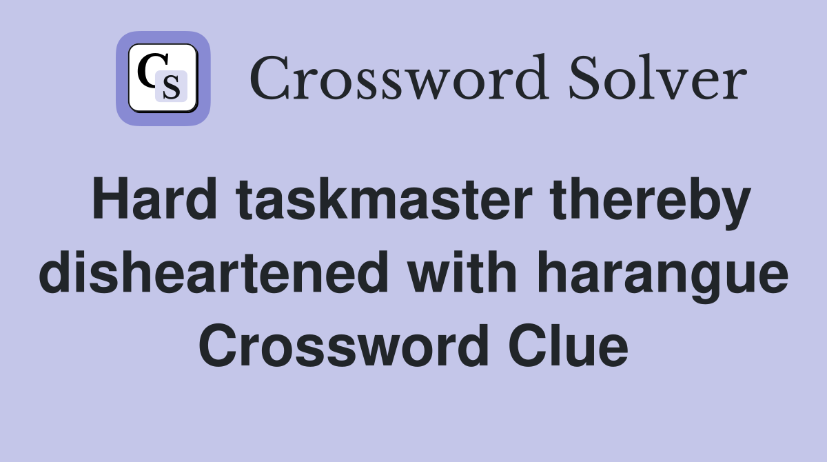 Hard taskmaster thereby disheartened with harangue Crossword Clue