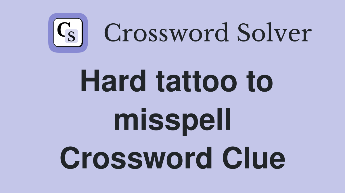 Hard tattoo to misspell Crossword Clue