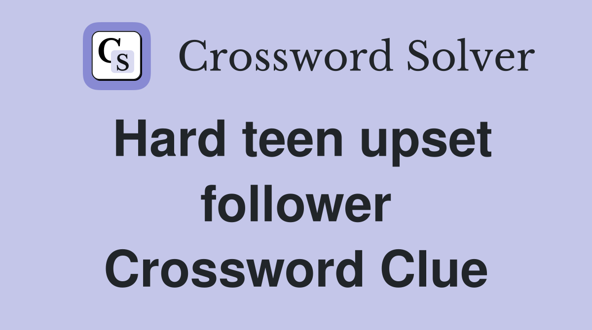Hard teen upset follower Crossword Clue