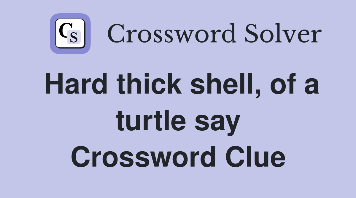 Hard thick shell, of a turtle say Crossword Clue