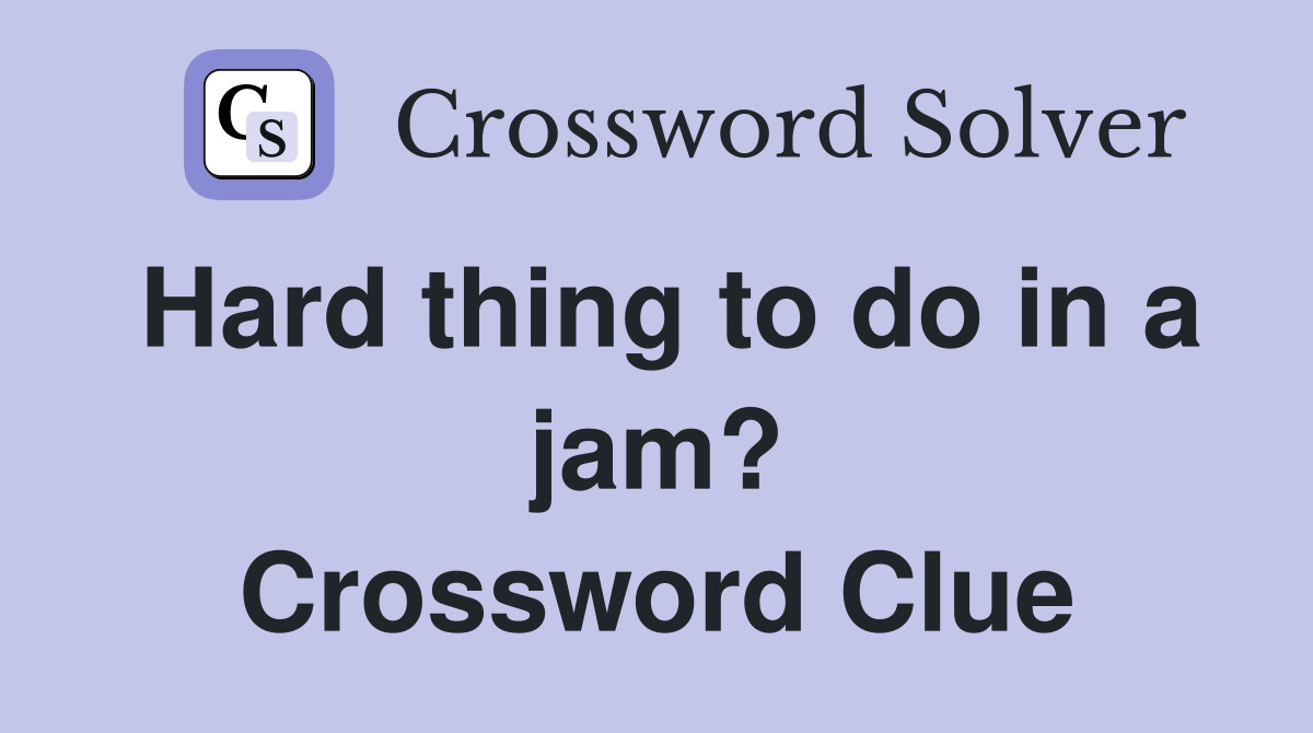 Hard thing to do in a jam? Crossword Clue
