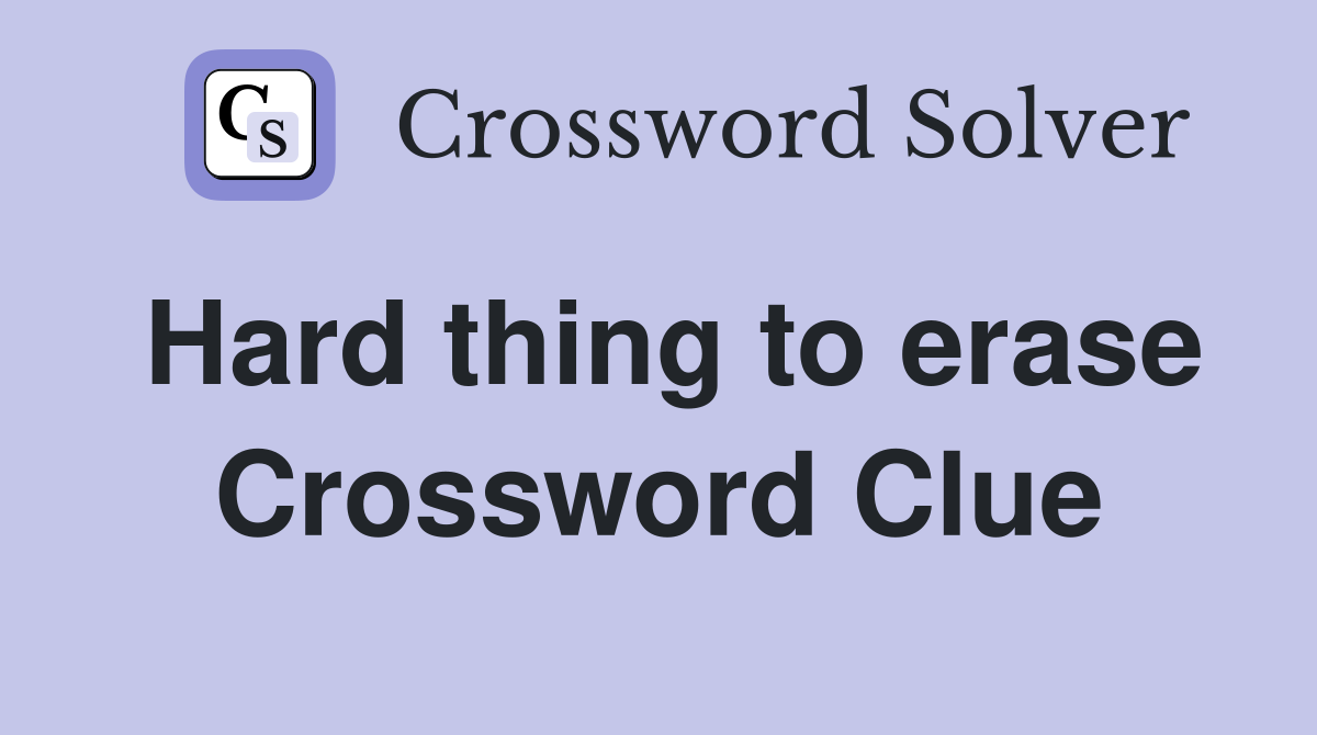 Hard thing to erase Crossword Clue