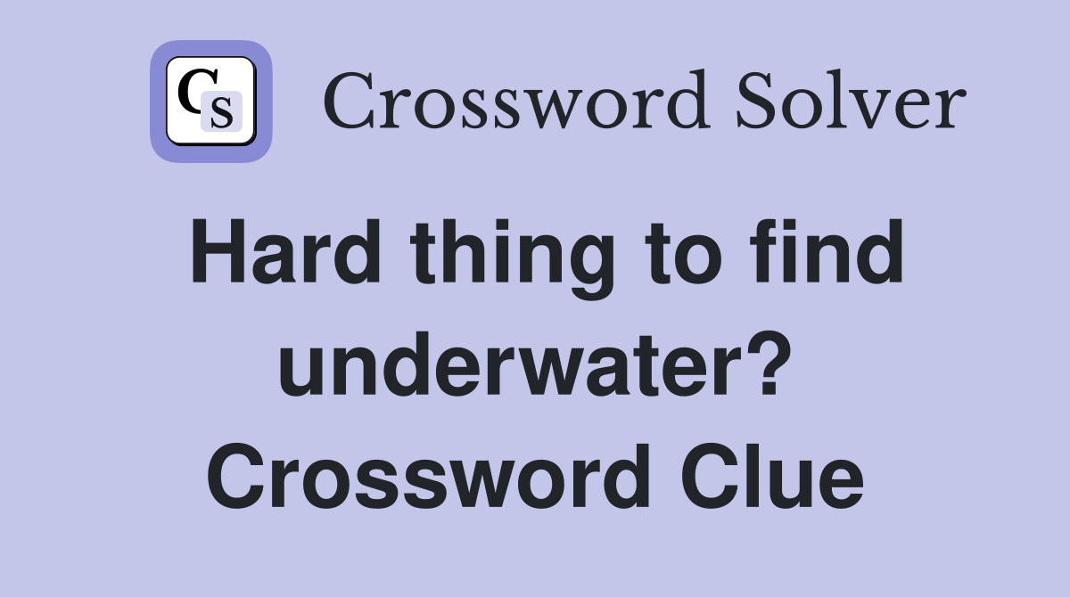Hard thing to find underwater? Crossword Clue