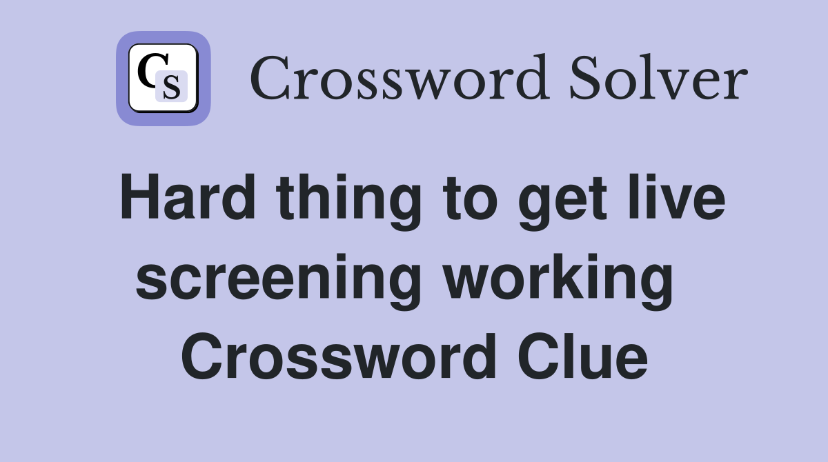 Hard thing to get live screening working  Crossword Clue