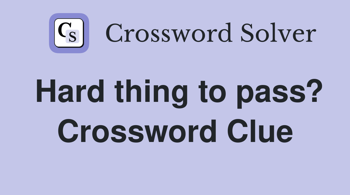 Hard thing to pass? Crossword Clue